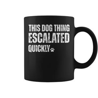 This Dog Thing Escalated Quickly Coffee Mug - Thegiftio UK