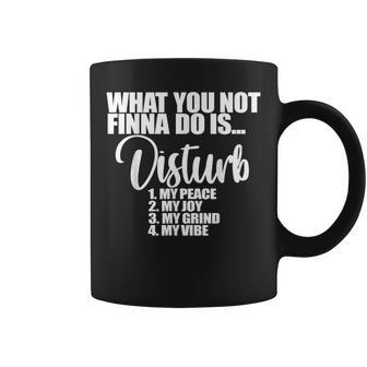 What You Don't Do Finna Is Disturb My Peace My Joy My Grind My Coffee Mug - Thegiftio UK