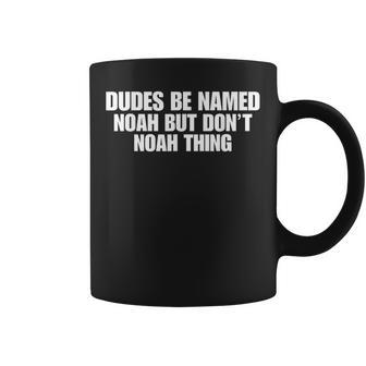Dudes Be Named Noah But Dont Noah Thing Sarcastic Coffee Mug - Thegiftio UK