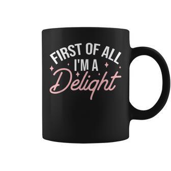 First Of All I'm A Delight Coffee Mug - Thegiftio UK