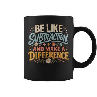 Math Teacher Be Like Subtraction And Make A Difference Coffee Mug - Thegiftio UK