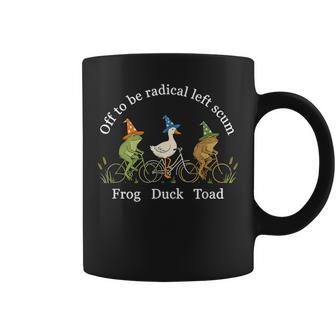 Off To Be Radical Left Scum Frog Duck Toad Coffee Mug - Monsterry