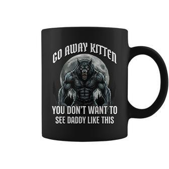 Go Away Kitten You Don't Want To See Daddy Like This Coffee Mug - Monsterry