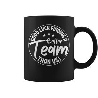 Good Luck Finding A Better Team Than Us Teamwork Fun Coffee Mug - Thegiftio UK
