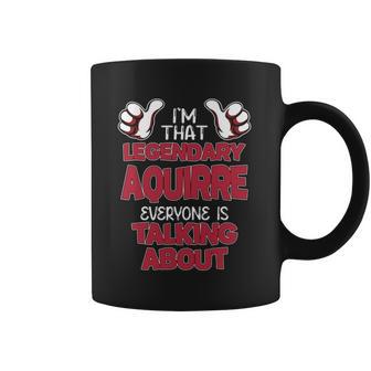 I'm That Legendary Aquirre Everyone Is Talking About Aquirre Name Coffee Mug - Thegiftio UK