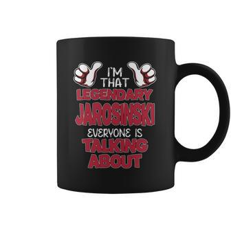 I'm That Legendary Jarosinski Everyone Is Talking About Jarosinski Name Coffee Mug - Thegiftio UK