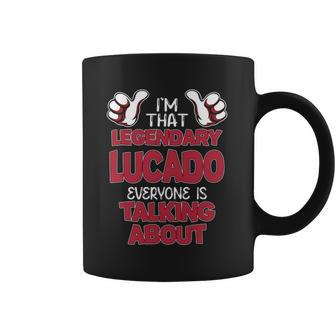I'm That Legendary Lucado Everyone Is Talking About Lucado Name Coffee Mug - Thegiftio UK