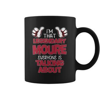 I'm That Legendary Moure Everyone Is Talking About Moure Name Coffee Mug - Thegiftio UK