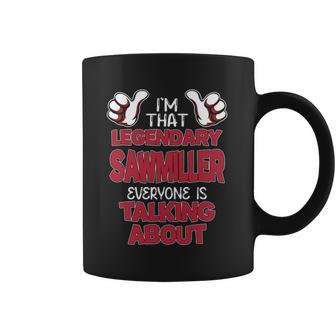 I'm That Legendary Sawmiller Everyone Is Talking About Sawmiller Name Coffee Mug - Thegiftio UK