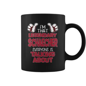 I'm That Legendary Schaecher Everyone Is Talking About Schaecher Name Coffee Mug - Thegiftio UK