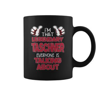 I'm That Legendary Taschner Everyone Is Talking About Taschner Name Coffee Mug - Thegiftio UK