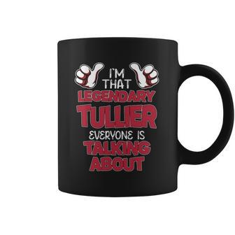I'm That Legendary Tullier Everyone Is Talking About Tullier Name Coffee Mug - Thegiftio UK