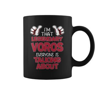 I'm That Legendary Voros Everyone Is Talking About Voros Name Coffee Mug - Thegiftio UK