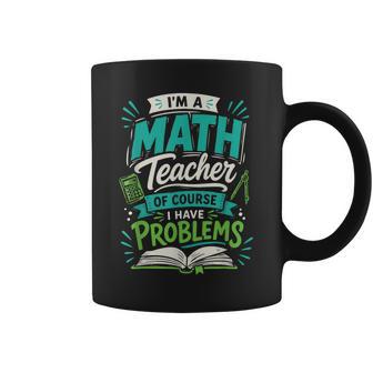 I'm A Math Teacher Of Course I Have Problems Coffee Mug - Thegiftio UK