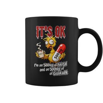 It's Ok I'm On 500Mg Of Fukitol And On 300Mg Of Gosukadik Coffee Mug - Thegiftio UK