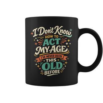 I've Never Been This Old Before Act My Age Humor Coffee Mug - Thegiftio UK