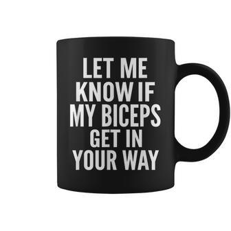 Let Me Know If My Biceps Get In Your Way Gym Quote Coffee Mug - Thegiftio UK