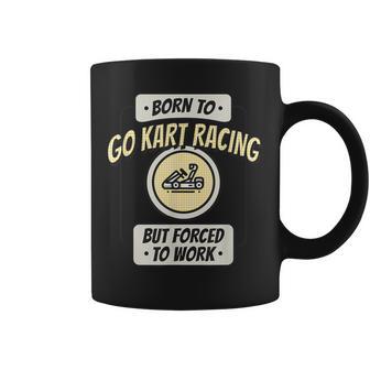Né Pour Les Courses De Karting Mais Forcé De Travailler Drôle De Coureur Tasse - Cadeauxyz