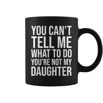 No Puedes Decirme Qué Hacer No Eres Mi Hija Divertido Taza de café - Regaloses