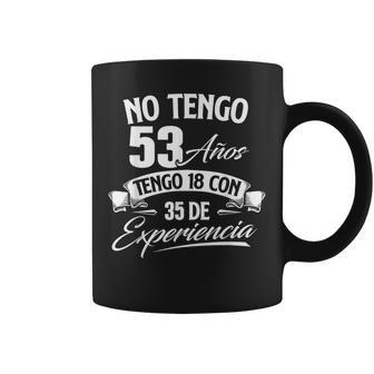 No Tengo 53 Años Tengo 18 Con 35 De Experiencia Cumpleaños Taza de café - Regaloses