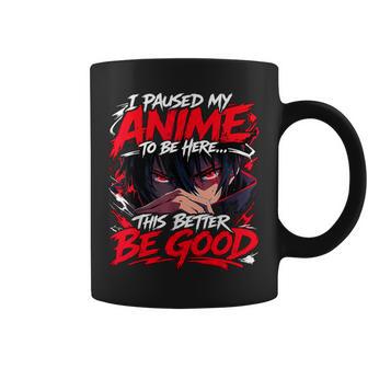 I Paused My Anime To Be Here This Better Be Good Boy Manga Coffee Mug - Thegiftio UK
