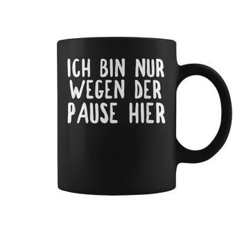 Snirt Ich Bin Nur Wegen Der Pause Hier Lustiger Druck Witz Tassen - Geschenkecke