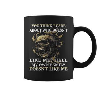 You Think I Care About Who Doesnt Like Me Hell My Own Family Coffee Mug - Thegiftio UK