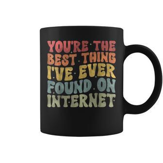 Tu Es La Meilleure Chose Que J'ai Jamais Trouvéeur Internet Groovy Tasse - Cadeauxyz