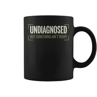 Undiagnosed But Something Ain't Right Saying Meme Men Coffee Mug - Thegiftio UK