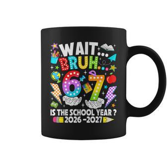 Wait Bruh 67 Is The School Year 2026 2027 6 7 Back To School Coffee Mug - Thegiftio UK