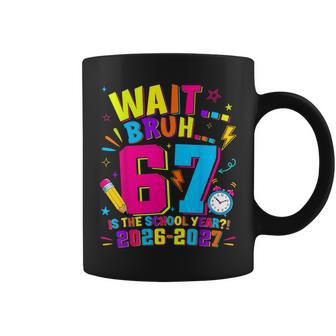 Wait Bruh 67 Is The School Year Back To School 2026-2027 Coffee Mug - Thegiftio UK