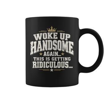Woke Up Handsome Again This Is Getting Ridiculous Dad Coffee Mug | Seseable UK