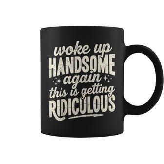 Woke Up Handsome Again Getting Ridiculous Sarcastic Coffee Mug | Seseable UK