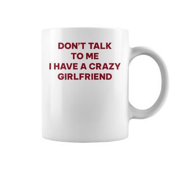 Don't Talk To Me I Have A Crazy Girlfriend On Back Coffee Mug | Seseable UK