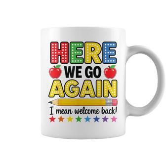 Here We Go Again Teacher I Mean Welcome Back To School Coffee Mug - Thegiftio UK