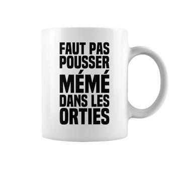 Il Ne Faut Pas Pousser Mémé Dans Les Orties Phrase Culte Tasse - Cadeauxyz