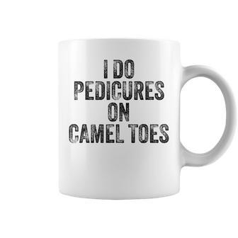 I Do Pedicures On Camel Toes Inappropriate For Men Coffee Mug - Thegiftio UK