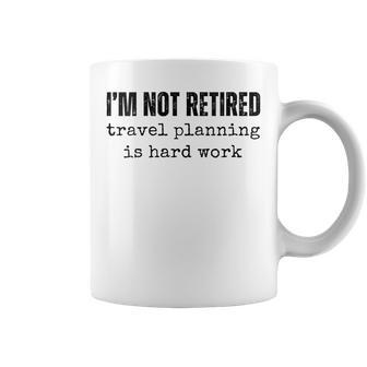 Women's I'm Not Retired Travel Planning Is Hard Work Vacation Coffee Mug - Thegiftio UK