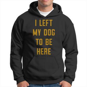 Dejé A Mi Perro Para Estar Aquí Divertido Amante De Los Perros Diciendo Sudadera - Regaloses
