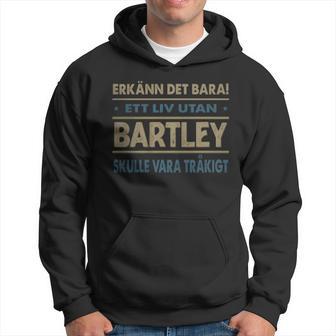 Erkänn Det Bara Ett Liv Utan Bartley Skulle Vara Tråkigt Bartley Namn Hoodie - Geschenkecke
