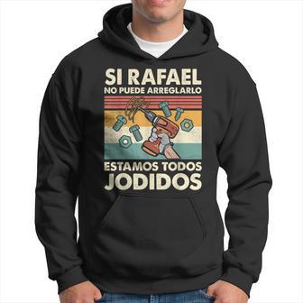 Si Rafael No Puede Arreglarlo Estamos Jodidos Rafael Sudadera - Regaloses