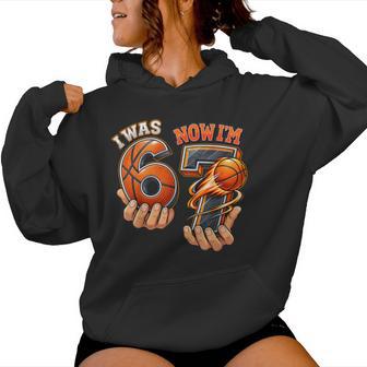 I Was 6 Now I'm 7 Basketball 7Th Birthday 6 7 Birthday Girl Women Hoodie - Thegiftio UK