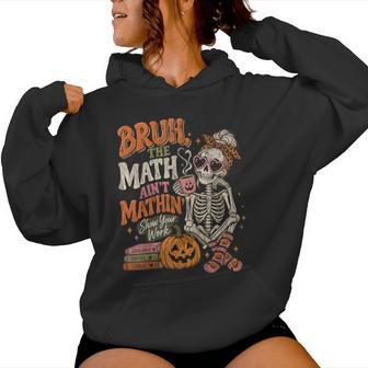 Bruh The Math Ain't Mathin' Skeleton Halloween Teacher Women Hoodie - Thegiftio UK