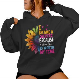 Cute I Became A Teacher Because Your Life Is Worth My Time Women Hoodie - Thegiftio UK