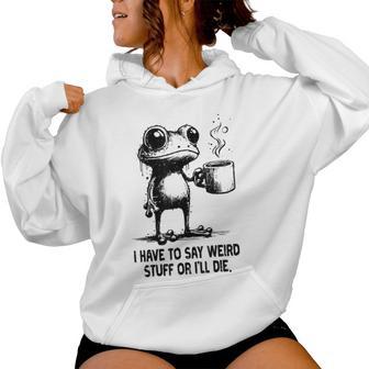 Frog Coffee Have To Say Weird Stuff Meme Women Women Hoodie - Thegiftio UK
