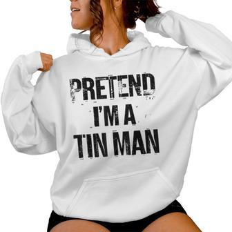 Pretend I'm A Tin Man Halloween Costume Party Women Hoodie - Thegiftio UK