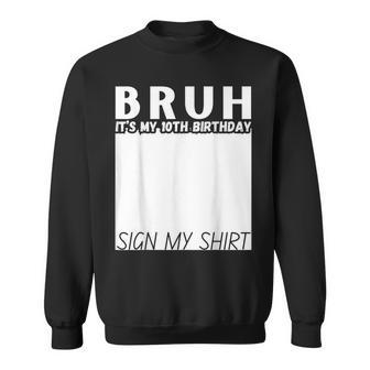 10 Year Old Bruh It's My 10Th Birthday Sign My Sweatshirt | Seseable UK