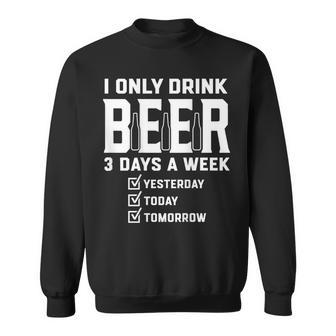 On Back I Only Drink Beer 3 Days A Week Yesterday Today Sweatshirt - Thegiftio UK