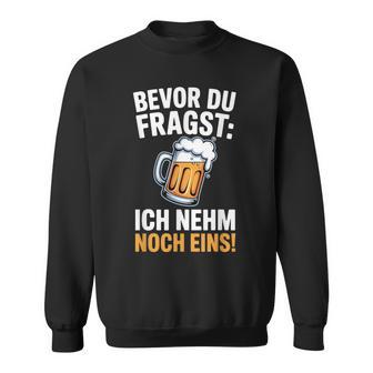 Bevor Du Fragst Ich Nehme Noch Ein Bier Männer Herren Sweatshirt - Geschenkecke