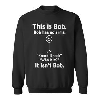 This Is Bob No Arms Dark Humor Knock Knock Joke Sweatshirt | Seseable UK